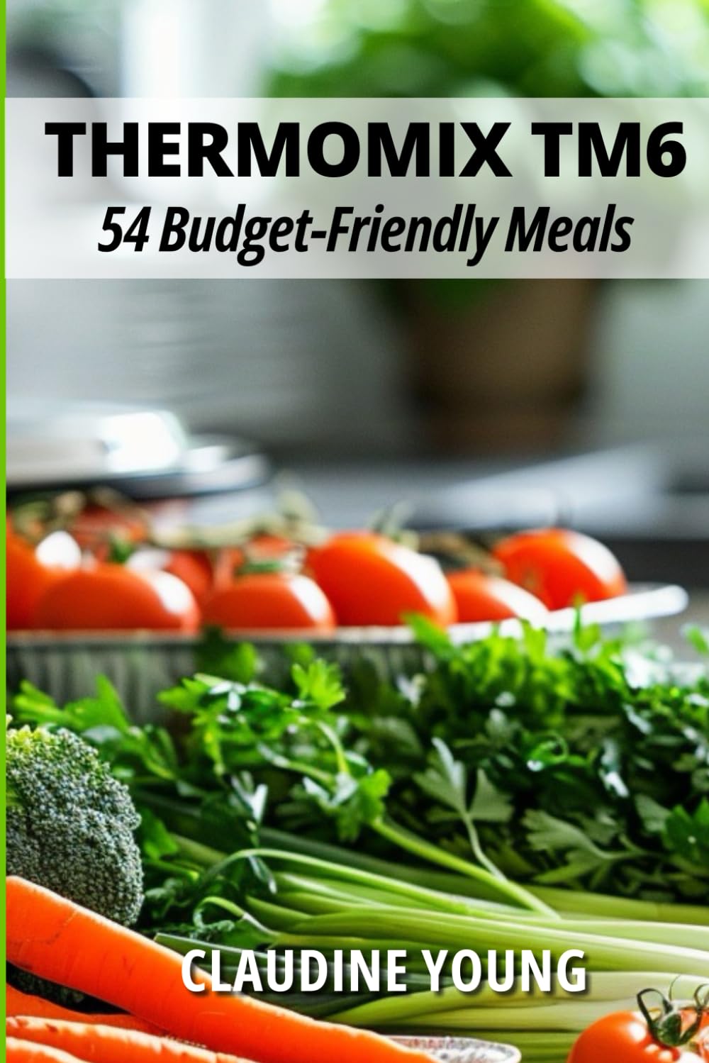 Thermomix TM6: 54 Budget Friendly Meals (Thermomix Cookery Books)