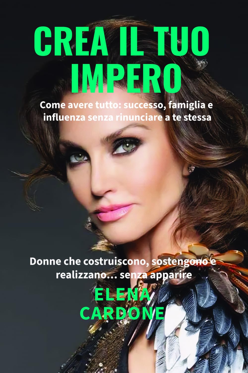 CREA IL TUO IMPERO - Come avere tutto: successo, famiglia e influenza senza rinunciare a te stessa: Donne che costruiscono, sostengono e realizzano… senza apparire