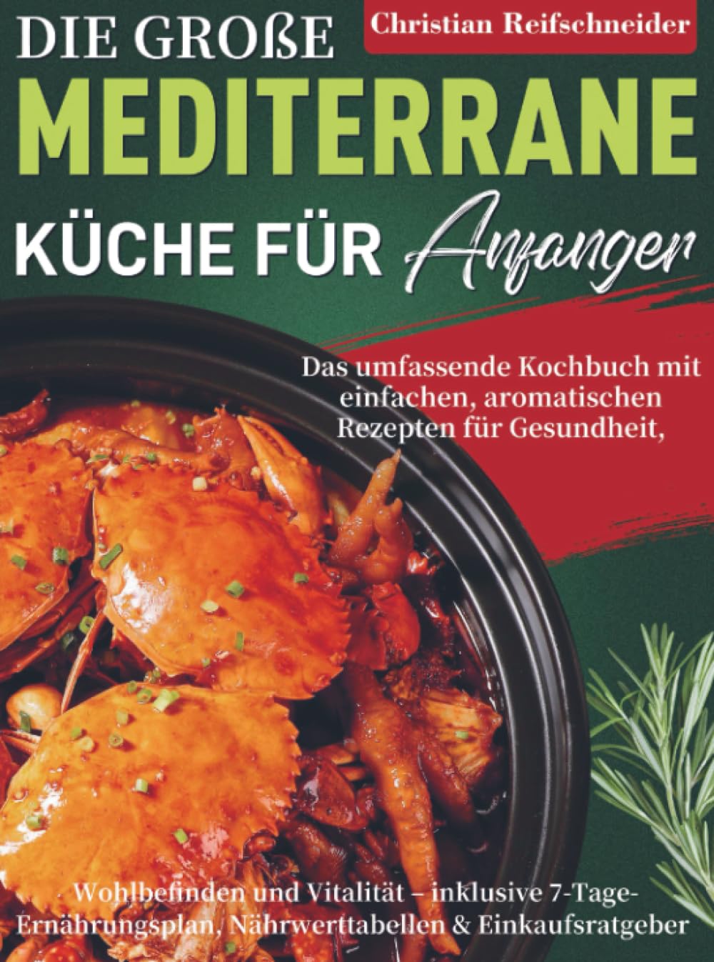 Die große mediterrane Küche für Anfänger: Das umfassende Kochbuch mit einfachen, aromatischen Rezepten für Gesundheit, Wohlbefinden und Vitalität – inklusive 7-Tage-Ernährungsplan, Nährwerttab