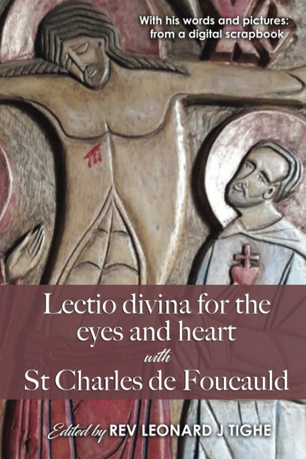 Lectio divina for the eyes and heart with St Charles de Foucauld: With his words and pictures: a digital scrapbook (New seeds in the desert: meeting Charles de Foucauld)