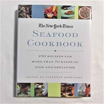 The New York Times Seafood Cookbook: 250 Recipes for More than 70