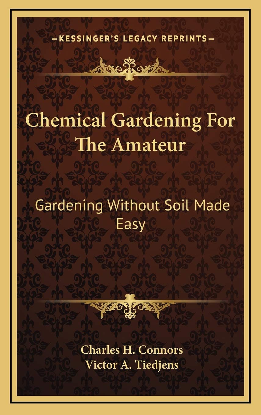 Chemical Gardening For The Amateur: Gardening Without Soil Made Easy