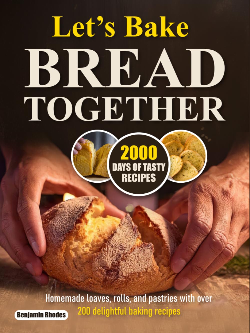 Let’s Bake Bread Together: Homemade loaves, rolls, and pastries with over 200 delightful baking recipes