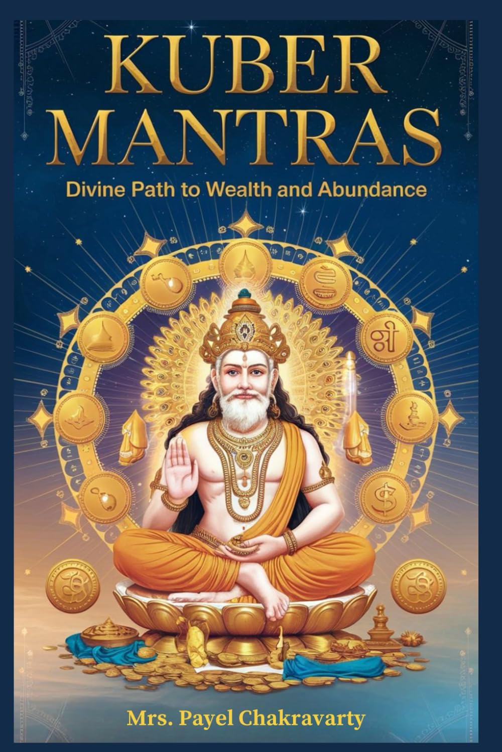 Kuber Mantras: Divine Path to Wealth, abundance and Debt Relief: 27 Powerful Mantras to Attract Money, Remove Debt & Achieve Lasting Prosperity