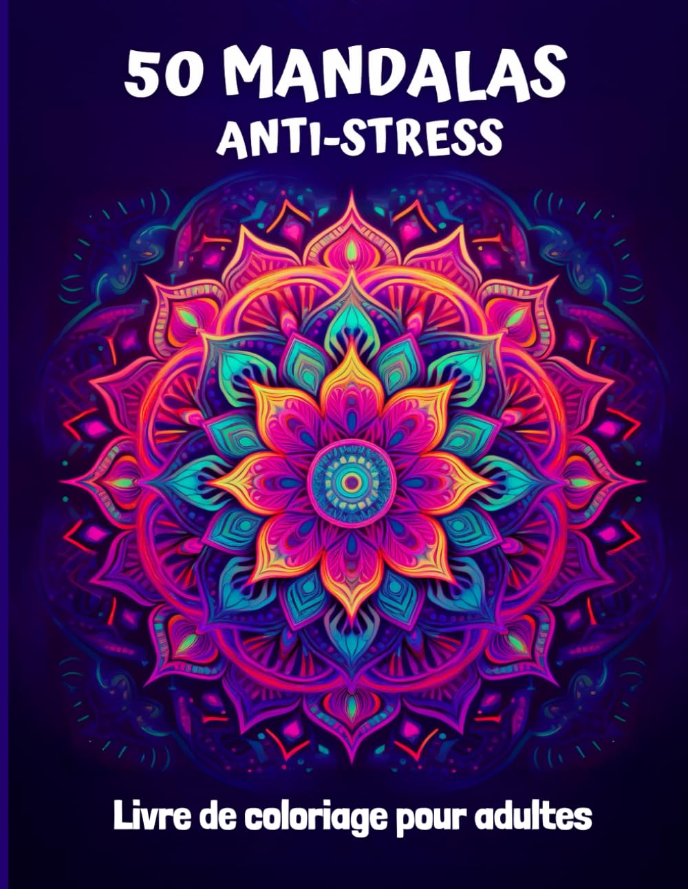 50 Mandalas - Livre de coloriages adultes anti-stress: Grand format - 50 illustrations uniques - Détente et relaxation garantie - Anti-anxiété