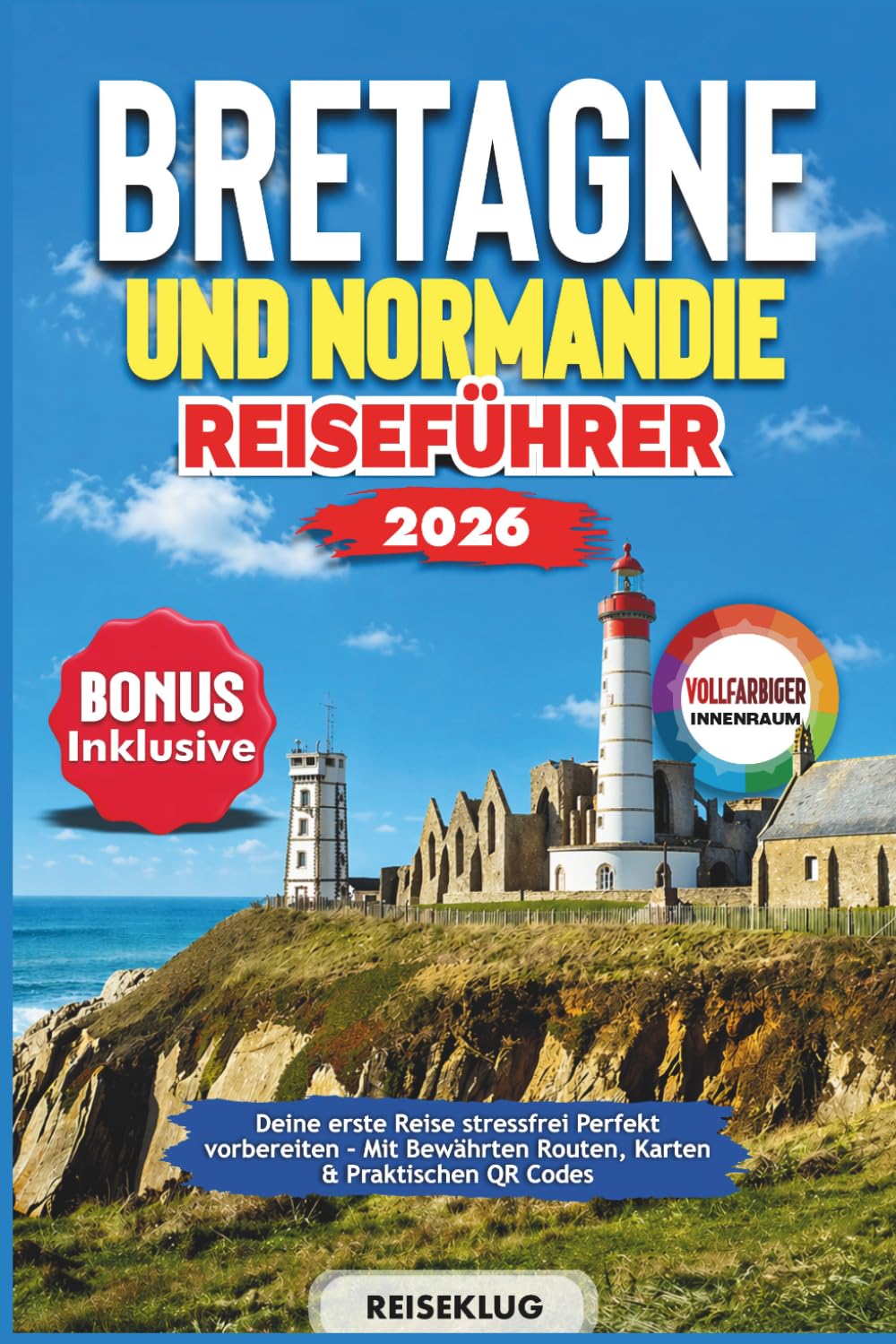 BRETAGNE UND NORMANDIE REISEFÜHRER 2026: Deine erste Reise stressfrei perfekt vorbereiten – Mit bewährten Routen, Karten & praktischen QR Codes