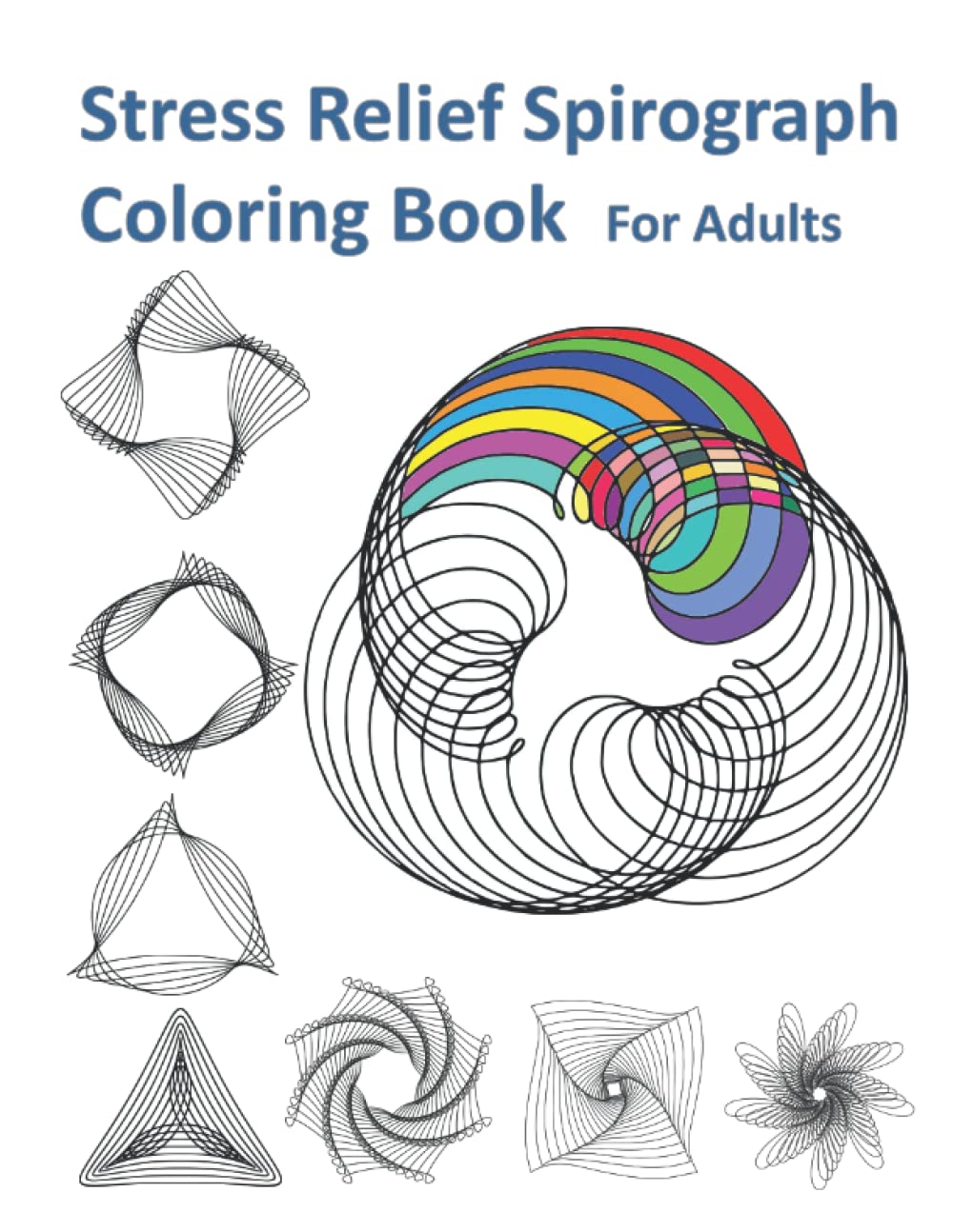 Stress Relief Spirograph Coloring Book for Adults: An Interesting Collection of Spirograph Designs, Activity Pages for Grown-ups and Adults
