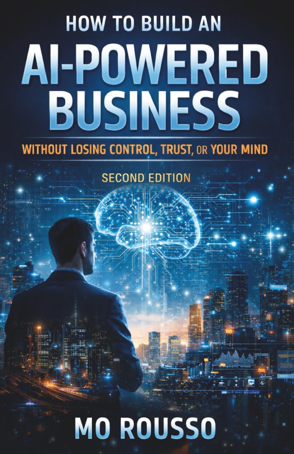 How to Build an AI-Powered Business Without Losing Control, Trust, or Your Mind: Second Edition (AI for Small Businesses)