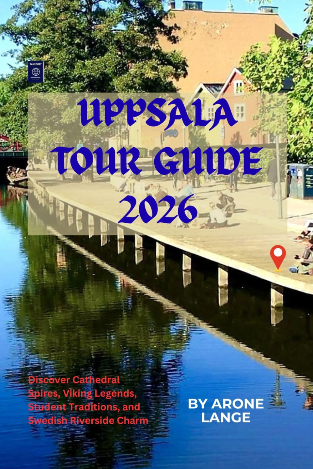 Uppsala Tour Guide 2026: Discover Cathedral Spires, Viking Legends, Student Traditions, and Swedish Riverside Charm