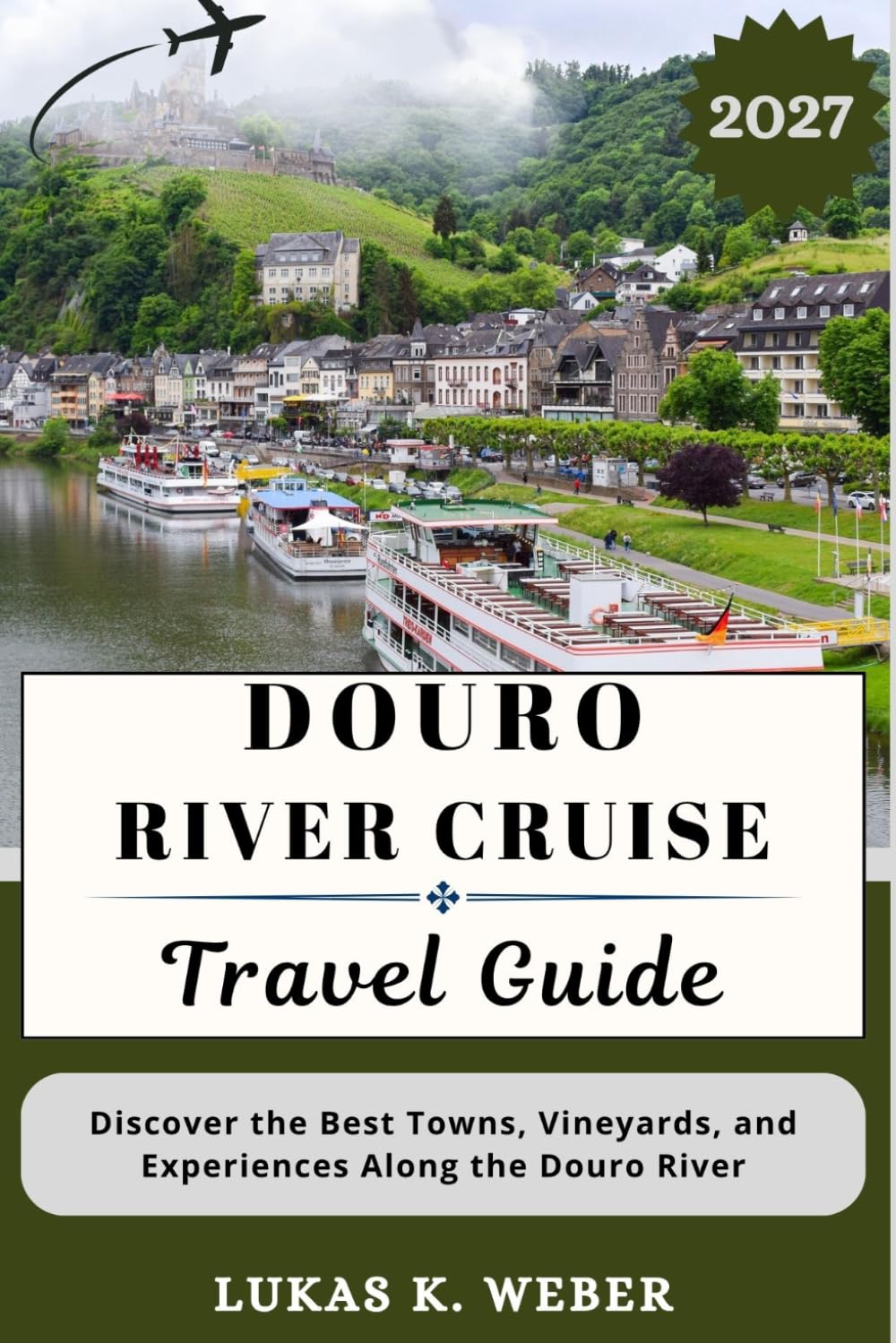 DOURO RIVER CRUISE TRAVEL GUIDE: Discover the Best Towns, Vineyards, and Experiences Along the Douro River (Weber Travel Book Collections (ENG))