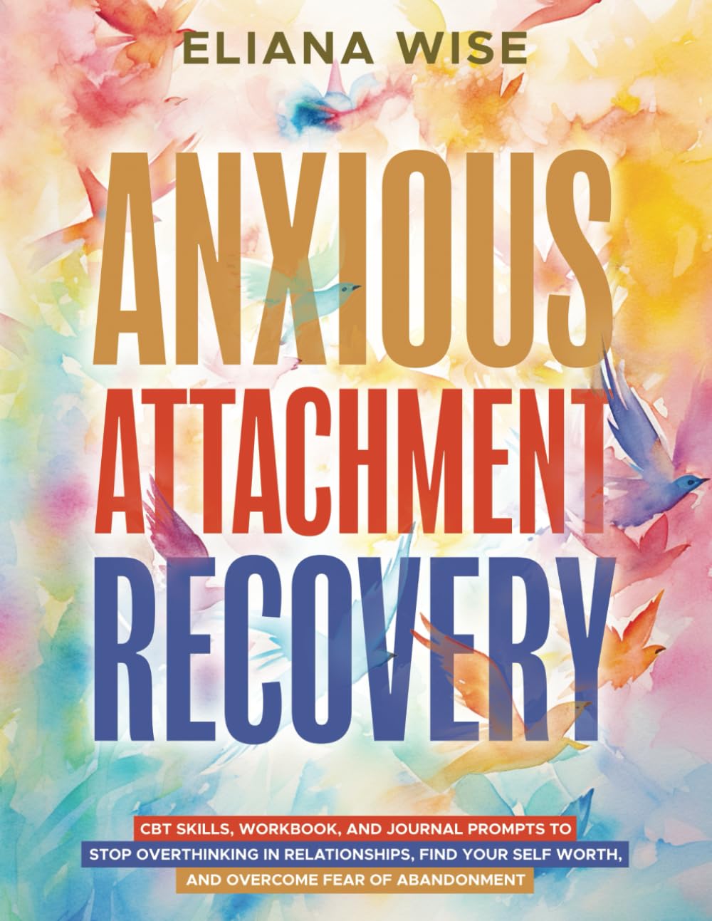 Anxious Attachment Recovery: CBT Skills, Workbook, and Journal Prompts to Stop Overthinking in Relationships, Find Your Self Worth, and Overcome Fear of Abandonment (Self Love Workbooks)