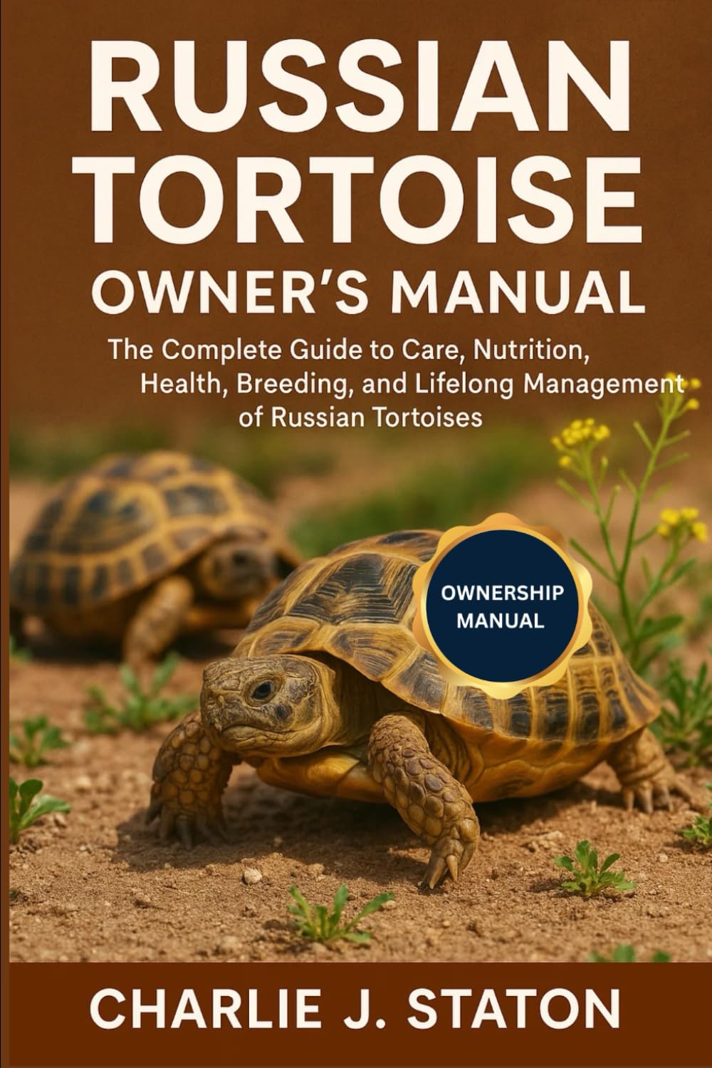 RUSSIAN TORTOISE OWNER'S MANUAL: The Complete Guide to Care, Nutrition, Health, Breeding, and Lifelong Management of Russian Tortoises
