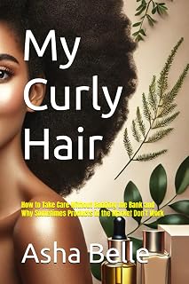 My Curly Hair: How to Take Care Without Robbing the Bank and Why Sometimes Products in the Market Don’t Work: Natural, Affordable Hair Care Tips for Black Women