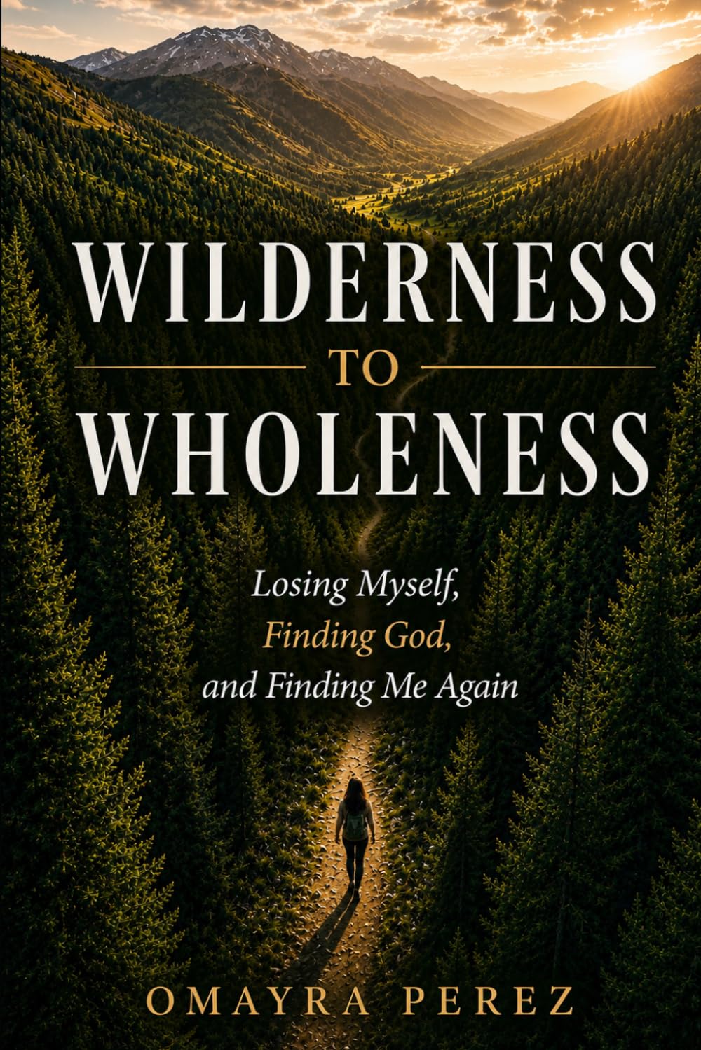 Wilderness To Wholeness: Losing Myself, Finding God, and Finding Me Again