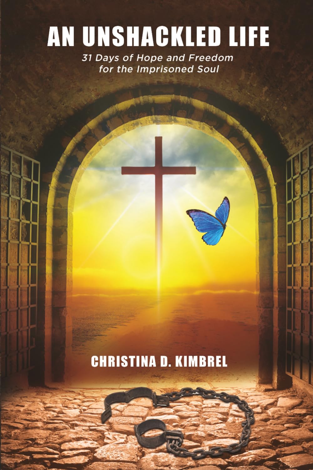 An Unshackled Life: 31 Days of Hope and Freedom for the Imprisoned Soul