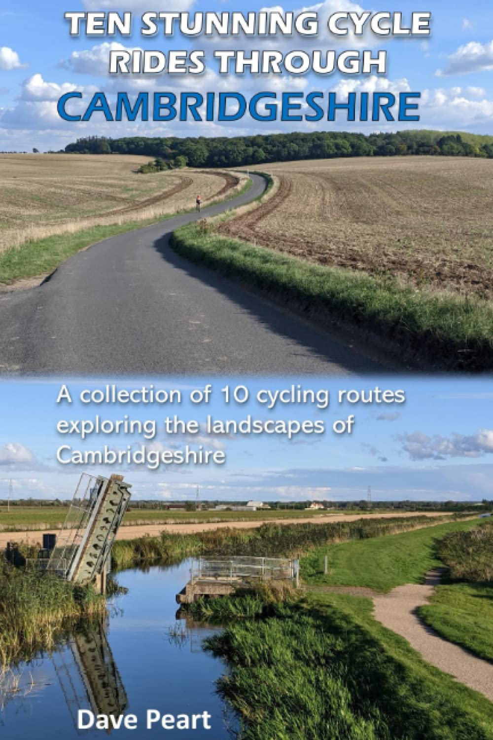 Ten Stunning Cycle Rides Through Cambridgeshire: A collection of 10 cycling routes exploring the landscapes of Cambridgeshire