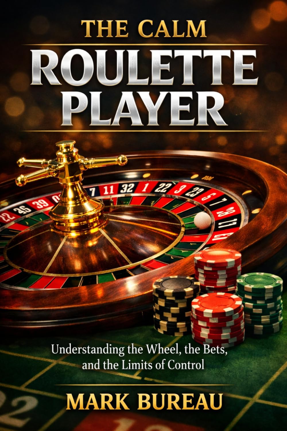The Calm Roulette Player: Understanding the Wheel, the Bets, and the Limits of Control (The Calm Player Series)