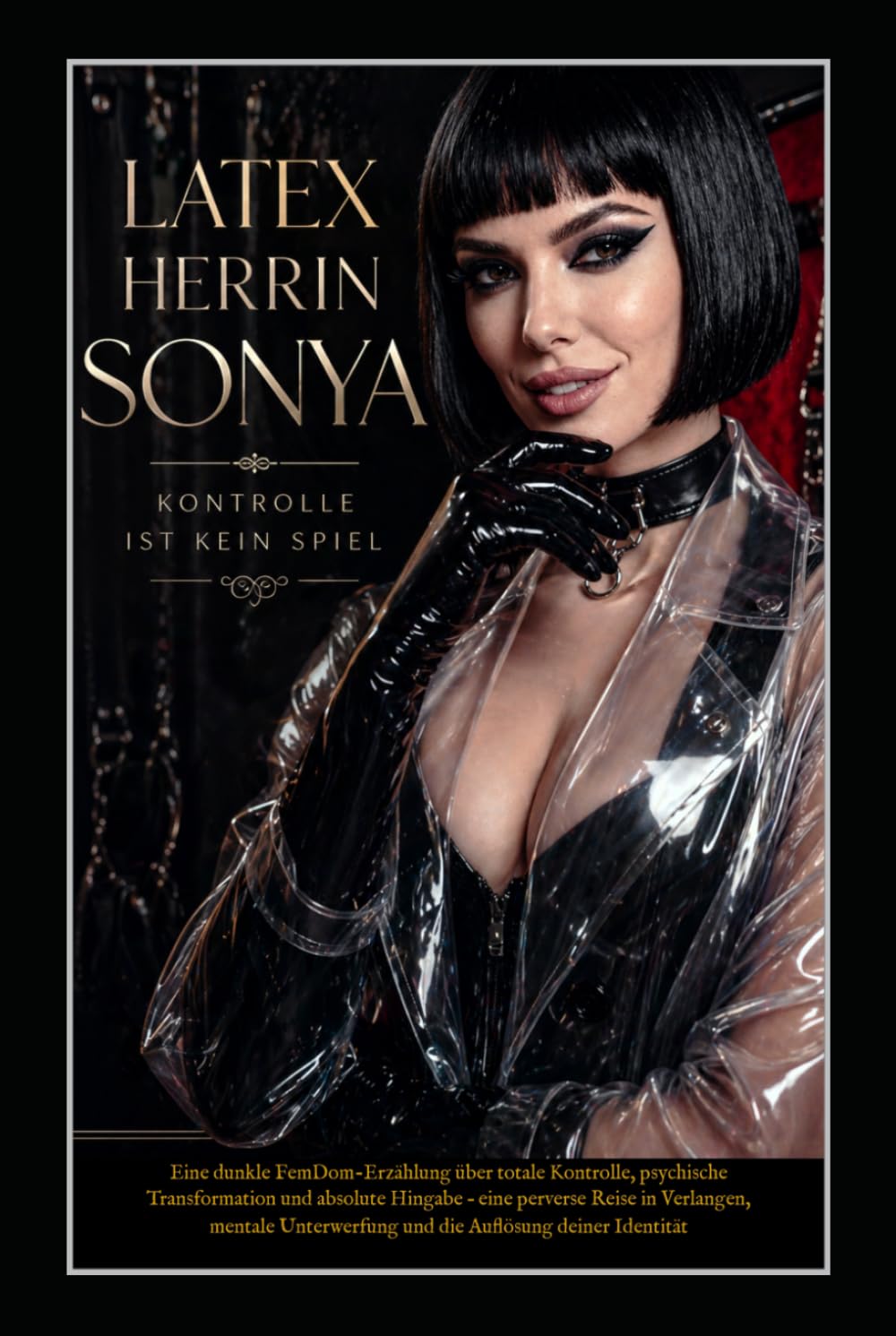 Latex Herrin Sonya – Kontrolle ist kein Spiel: Eine dunkle FemDom-Erzählung über totale Kontrolle, psychische Transformation und absolute Hingabe