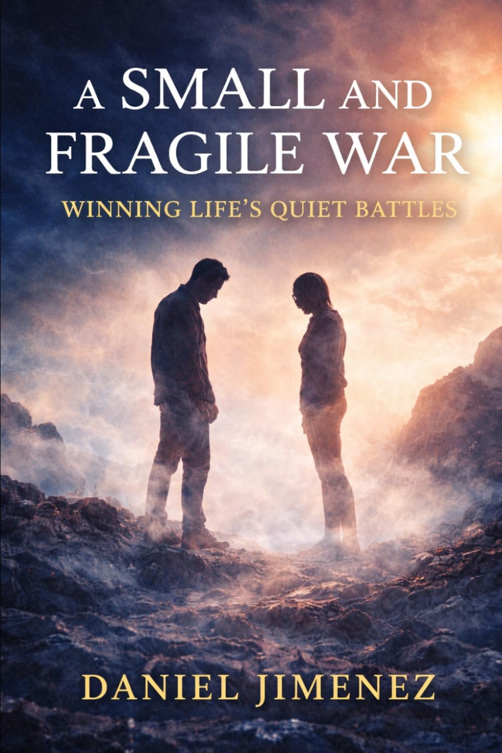 A Small and Fragile War: Winning Life’s Quiet Battles