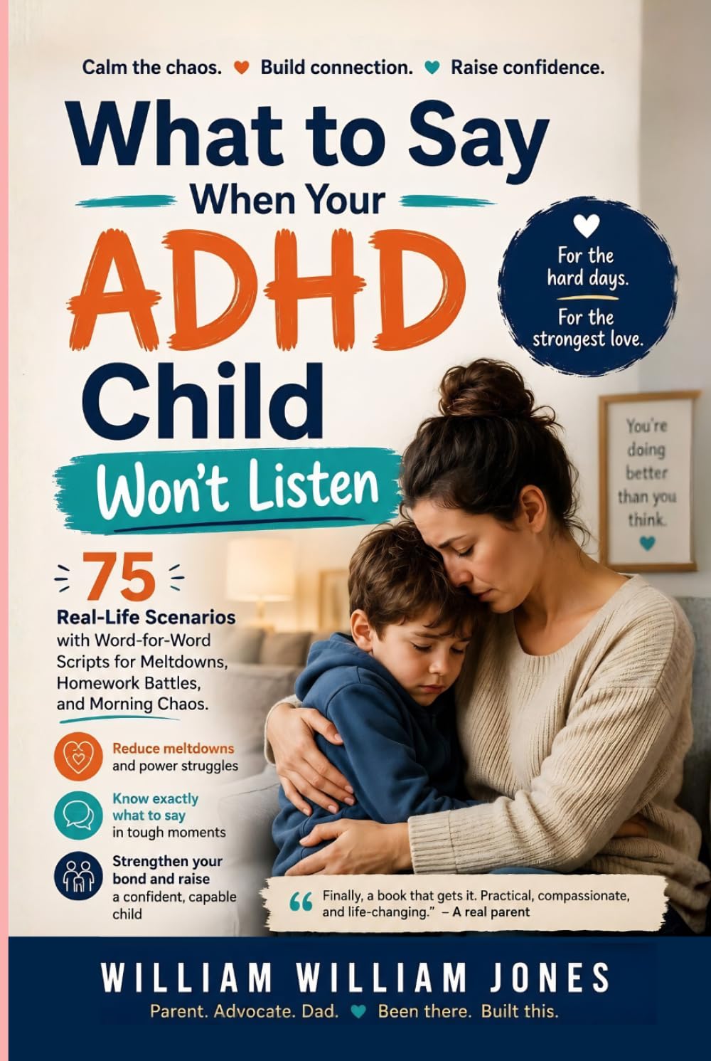 What to Say When Your ADHD Child Won't Listen: 75 Real-Life Scenarios with Word-for-Word Scripts for Meltdowns, Homework Battles, and Morning Chaos