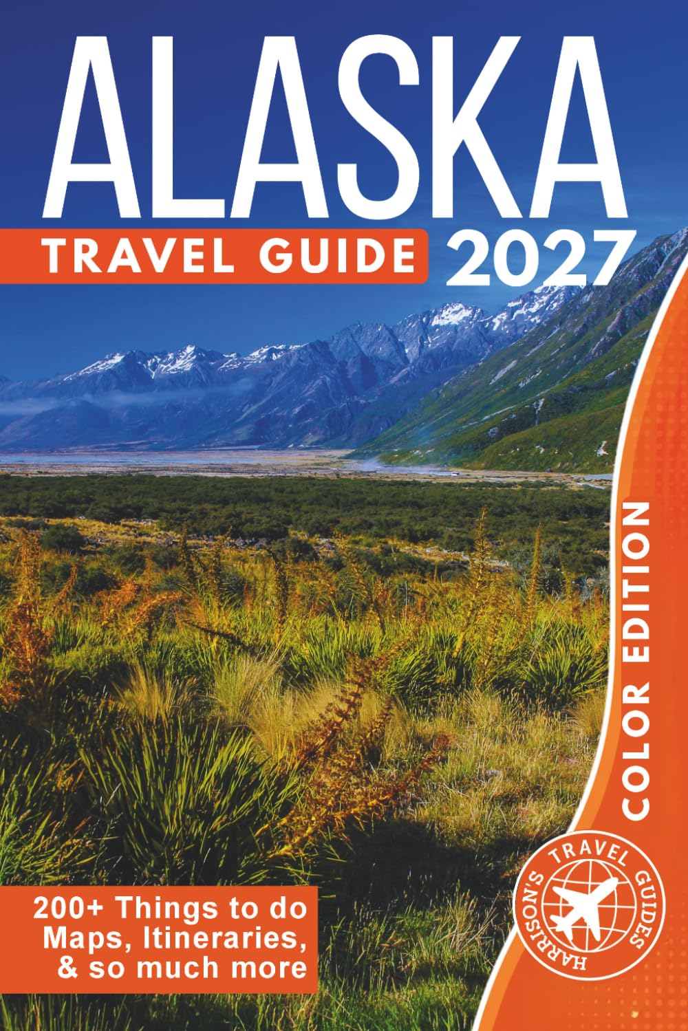 Alaska Travel Guide: Explore Over 200 Amazing Places with Pictures and Itineraries