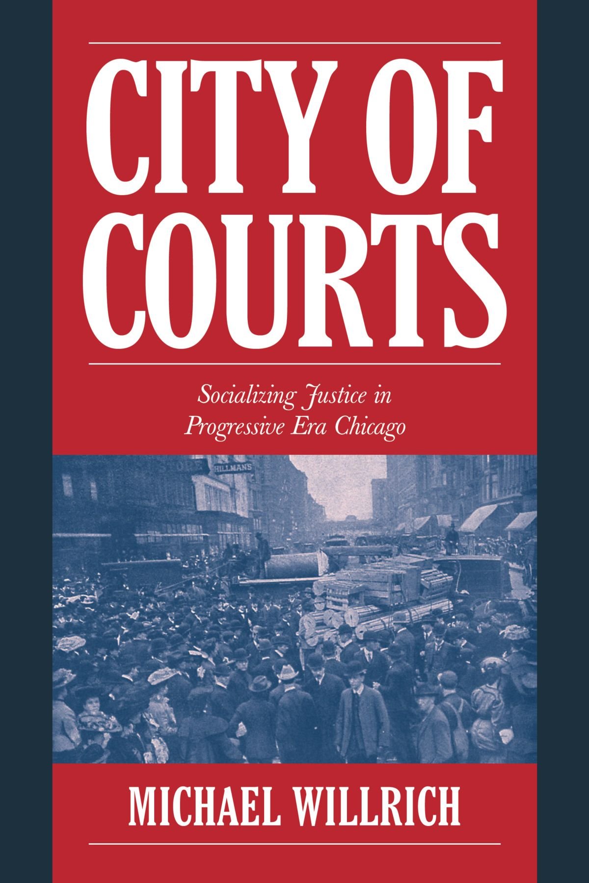 City of Courts: Socializing Justice in Progressive Era Chicago (Cambridge Historical Studies in American Law and Society)