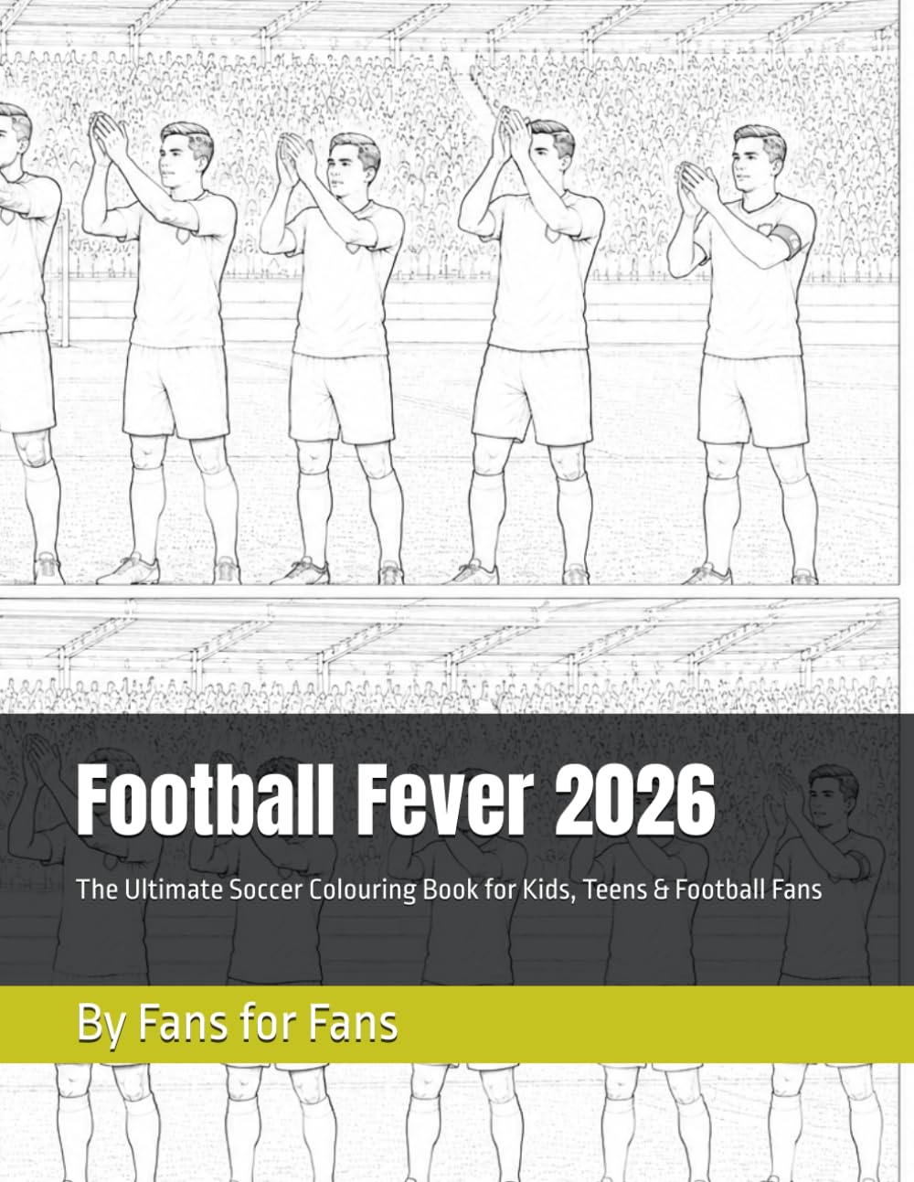 Football Fever 2026: The Ultimate Soccer Colouring Book for Kids, Teens & Football Fans