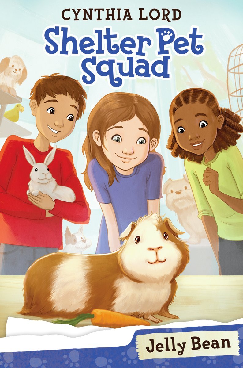 Book cover of Shelter Pet Squad: Jelly Bean by Cynthia Lord, Illustrated by Erin McGuire, featuring three smiling children diverse in skin tones and hair colors/styles looking at a white and brown guinea pig in the foreground; one child holds a white rabbit.