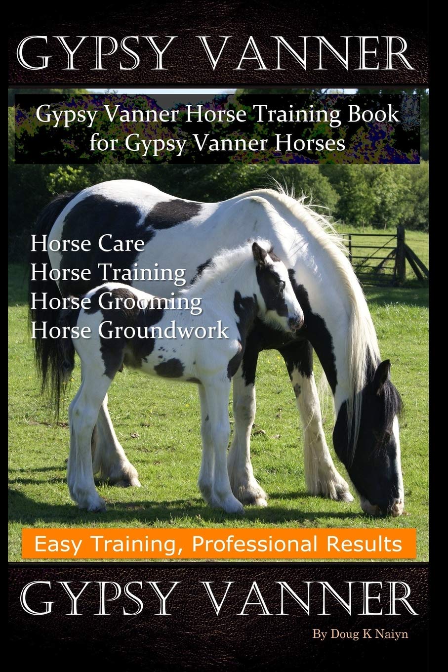 Gypsy Vanner, Gypsy Vanner Horse Training Book for Gypsy Vanner Horses, Horse Care, Horse Training, Horse Grooming, Horse Groundwork, Easy Training, Professional Results, Gypsy Vanner      Paperback – March 14, 2020
