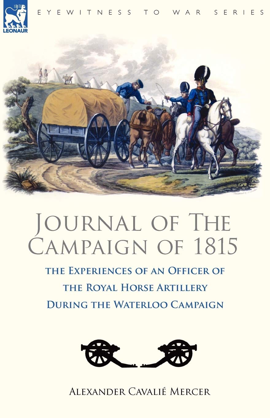 Journal of the Campaign of 1815: the Experiences of an Officer of the Royal Horse Artillery During the Waterloo Campaign