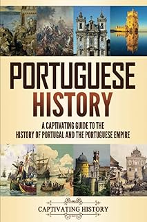 Portuguese History: A Captivating Guide to the History of Portugal and the Portuguese Empire (History of European Countries)
