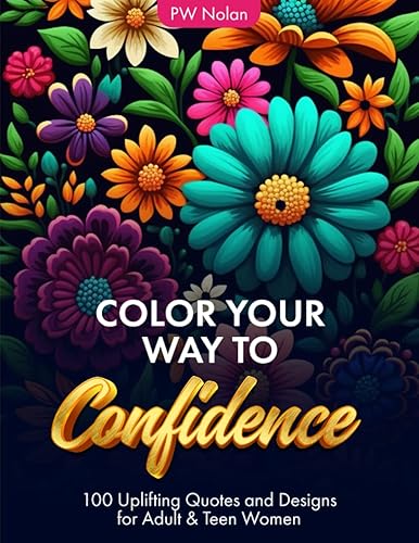 Color Your Way To Confidence 100 Uplifting Quotes and Designs for Adult & Teen Women