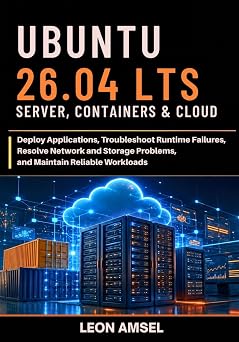 Ubuntu 26.04 LTS Server, Containers & Cloud Deploy Applications, Troubleshoot Runtime Failures, Resolve Network and Storage Problems, and Maintain ... 26.04 LTS Developer Administration Series
