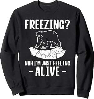 Freezing? Nah Im Just Feeling Alive Polar Plunge Sweatshirt