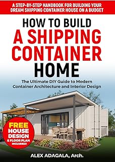 How to Build a Shipping Container Home: The Ultimate DIY Guide to Modern Container Architecture and Interior Design | A Step-by-Step Handbook for ... Dream Shipping Container House on a Budget
