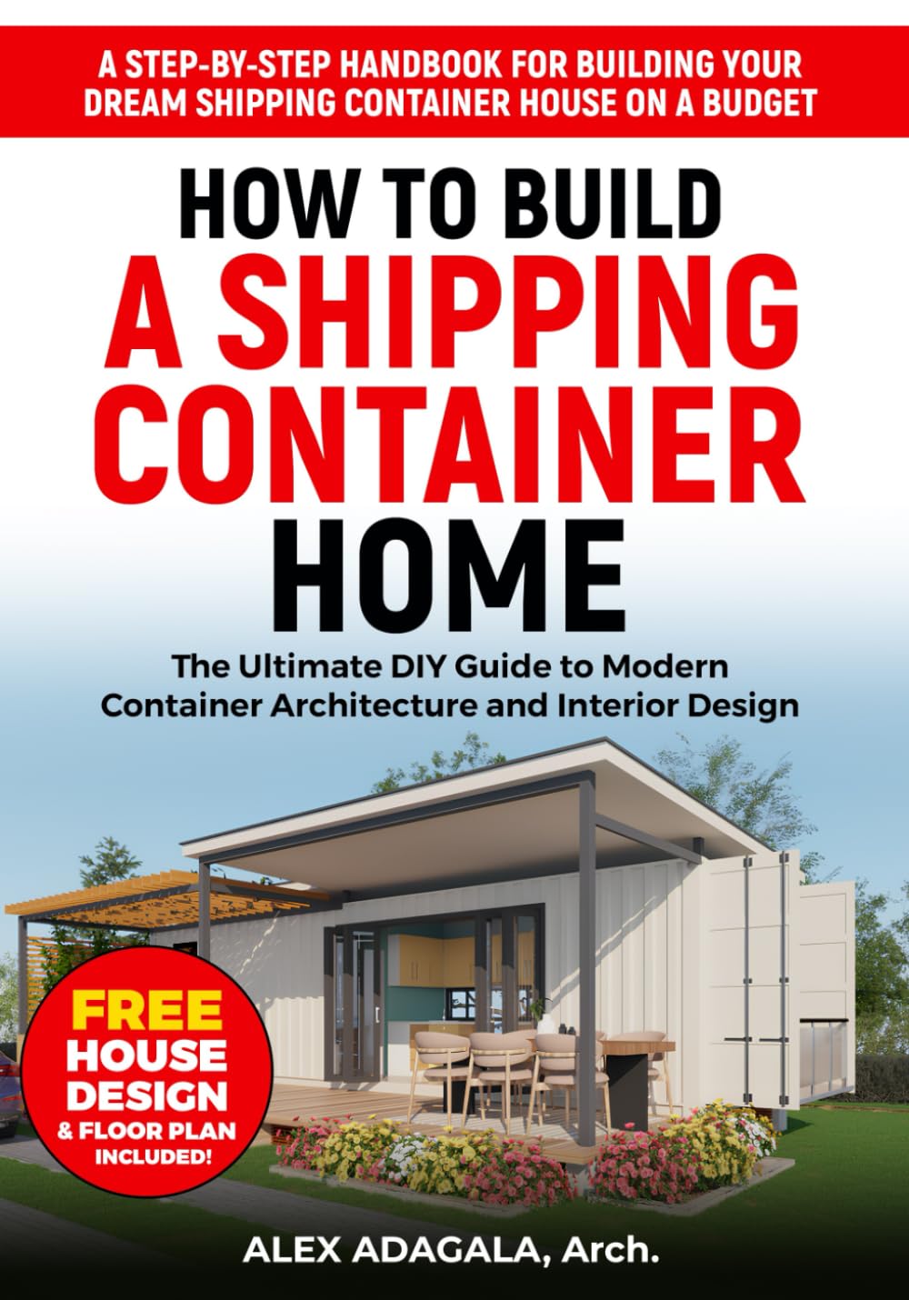 How to Build a Shipping Container Home: The Ultimate DIY Guide to Modern Container Architecture and Interior Design | A Step-by-Step Handbook for ... Dream Shipping Container House on a Budget