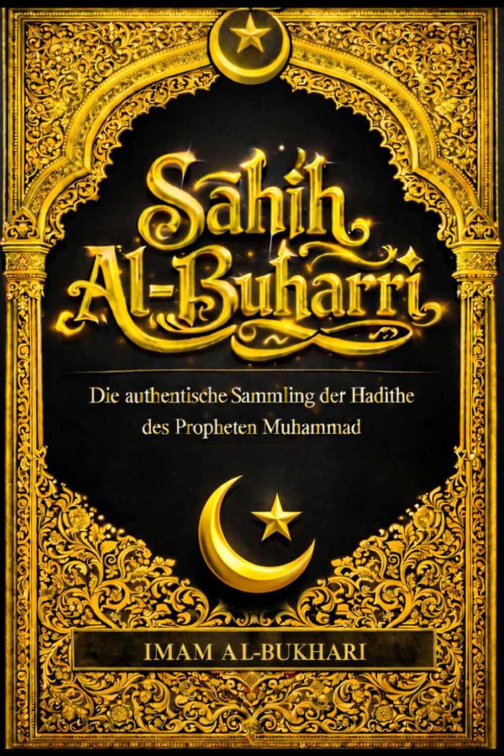 Sahih al-Buchari Deutsch – Die vollständige und authentische Sammlung der Hadithe des Propheten Muhammad ﷺ : Eine umfassende, monumentale und ... die alle Aspekte des Glaubens, der Sunna,