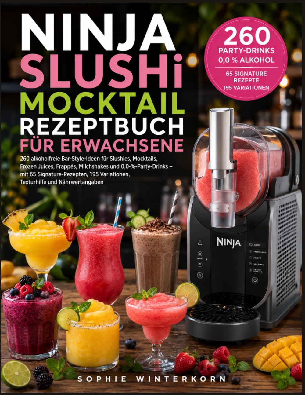 NINJA SLUSHi MOCKTAIL REZEPTBUCH FÜR ERWACHSENE: 260 alkoholfreie Bar-Style-Ideen für Slushies, Mocktails, Frozen Juices, Frappés, Milchshakes und ... Variationen, Texturhilfe und Nährwertangaben