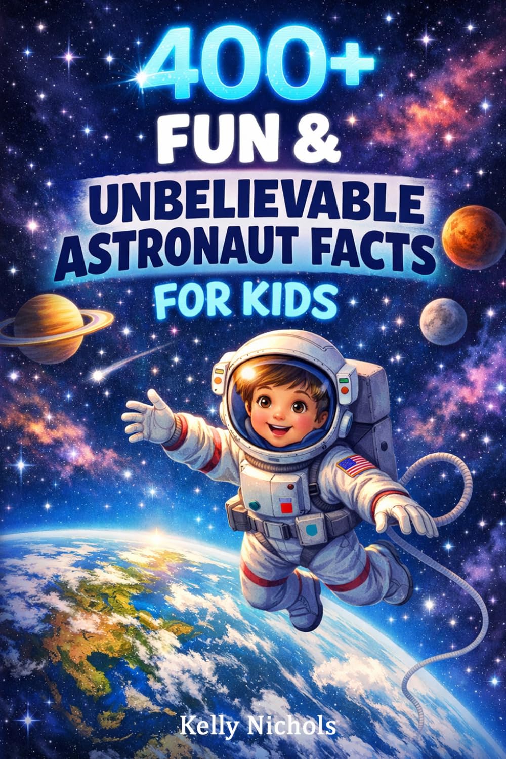 400+ Fun & Unbelievable Astronaut Facts for Kids: Float through Spacewalks, NASA Missions & Cosmic Discoveries (Great for Young Space Dreamers)
