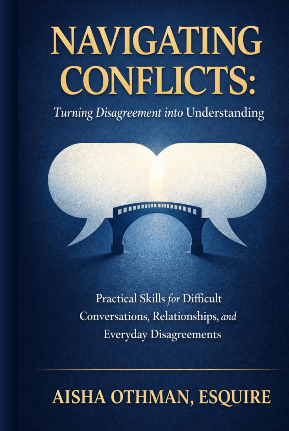 Navigating Conflicts: Turning Disagreement into Understanding: Practical Skills for Difficult Conversations, Relationships, and Everyday Disagreements