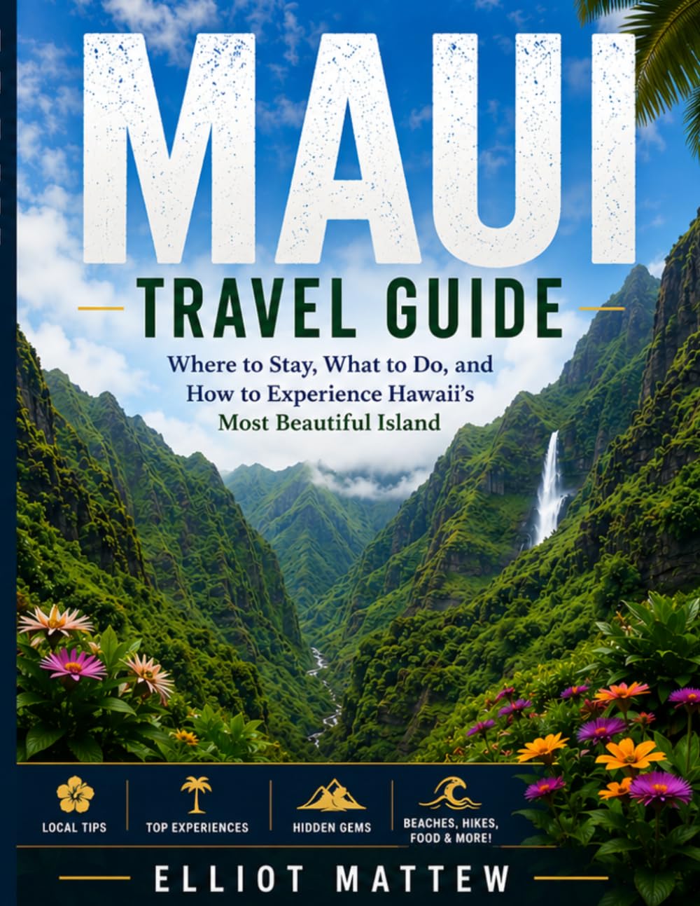 MAUI TRAVEL GUIDE: Where to Stay, What to Do, and How to Experience Hawaii's Most Beautiful Island