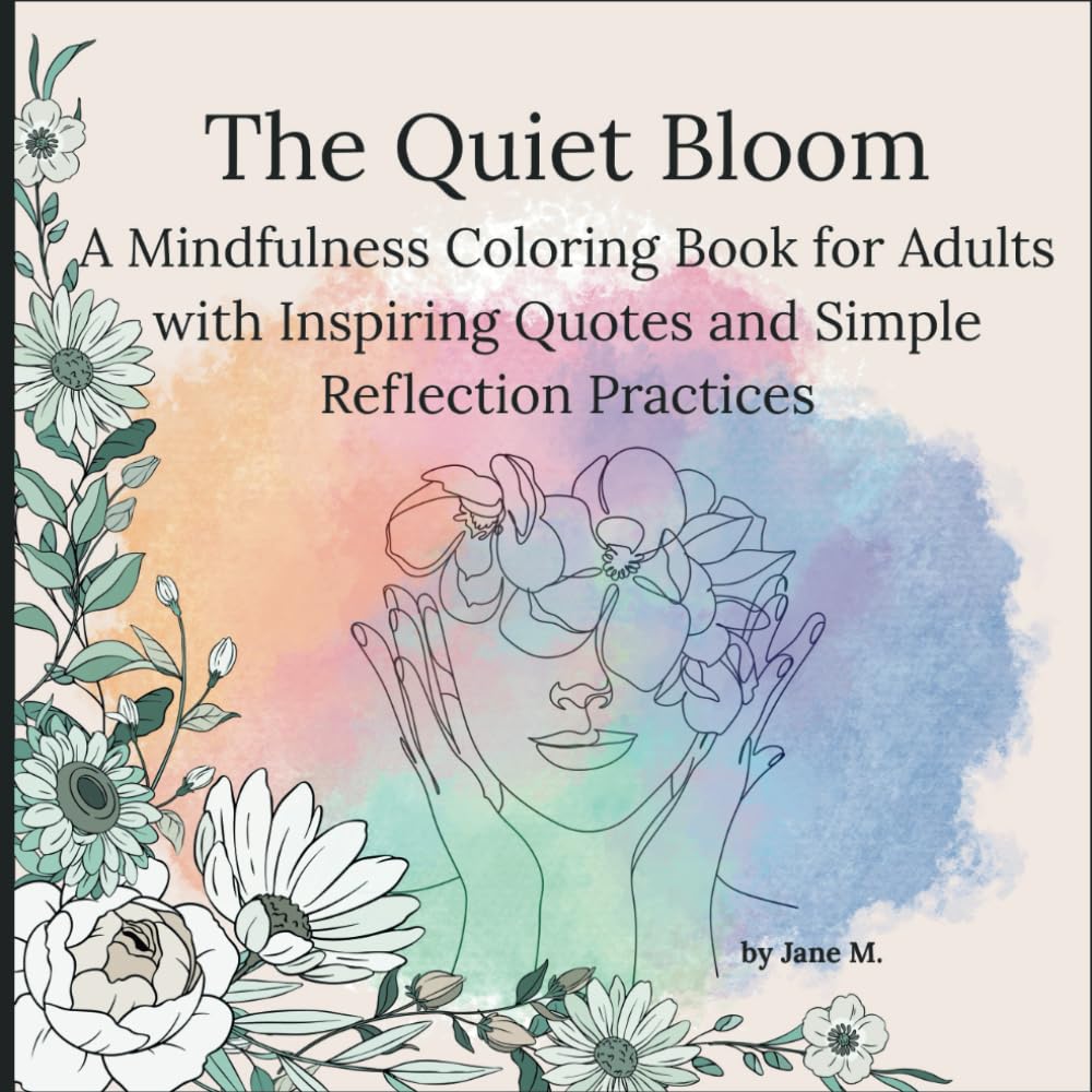 The Quiet Bloom – A Mindfulness Coloring Book for Adults with Inspiring Quotes and Reflection Practices