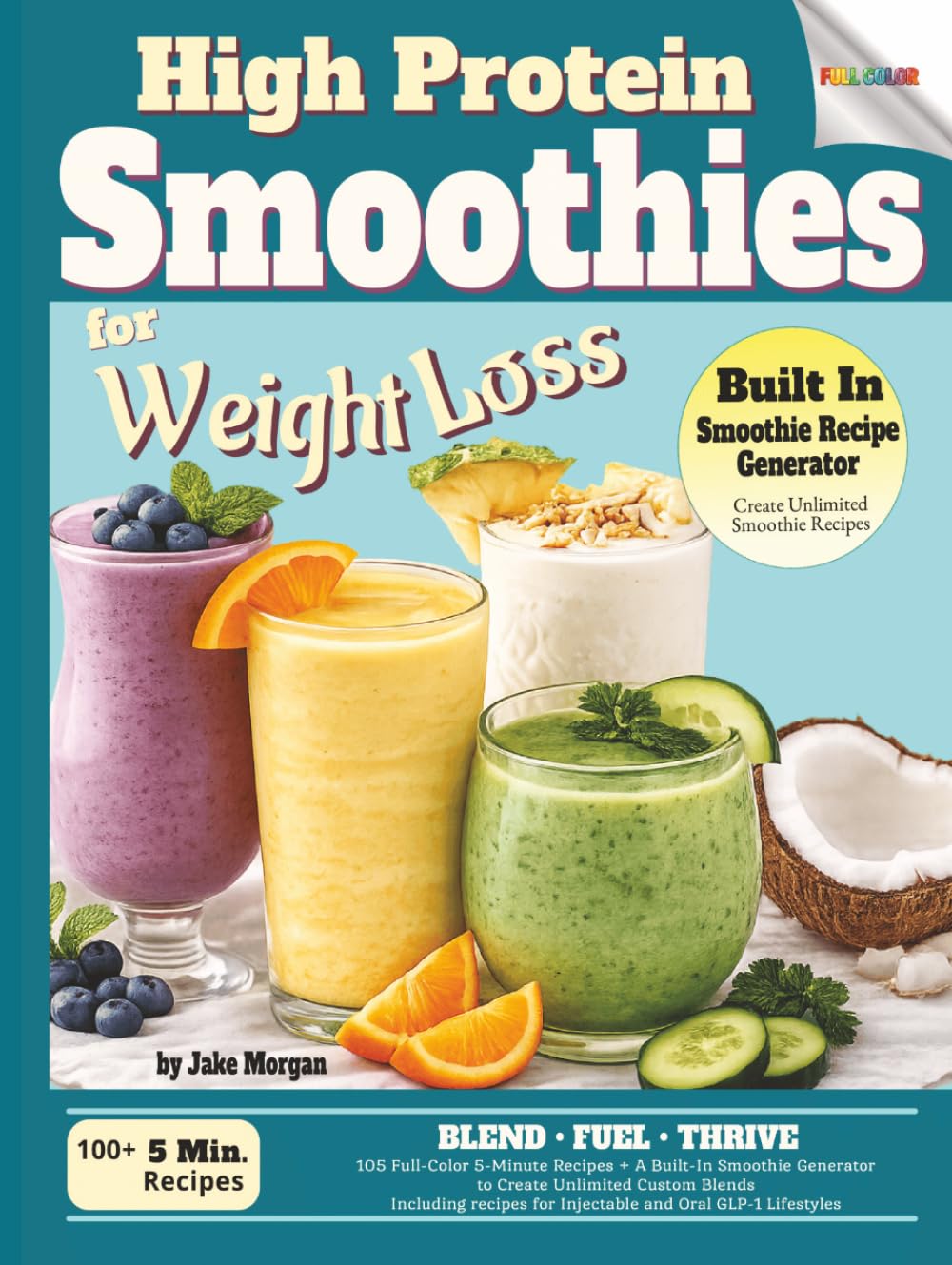 High Protein Smoothies for Weight Loss: 105 Full-Color 5-Minute Recipes + A Built-In Smoothie Generator to Create Unlimited Custom Blends (Designed ... Injectable and Oral GLP-1 Lifestyles)