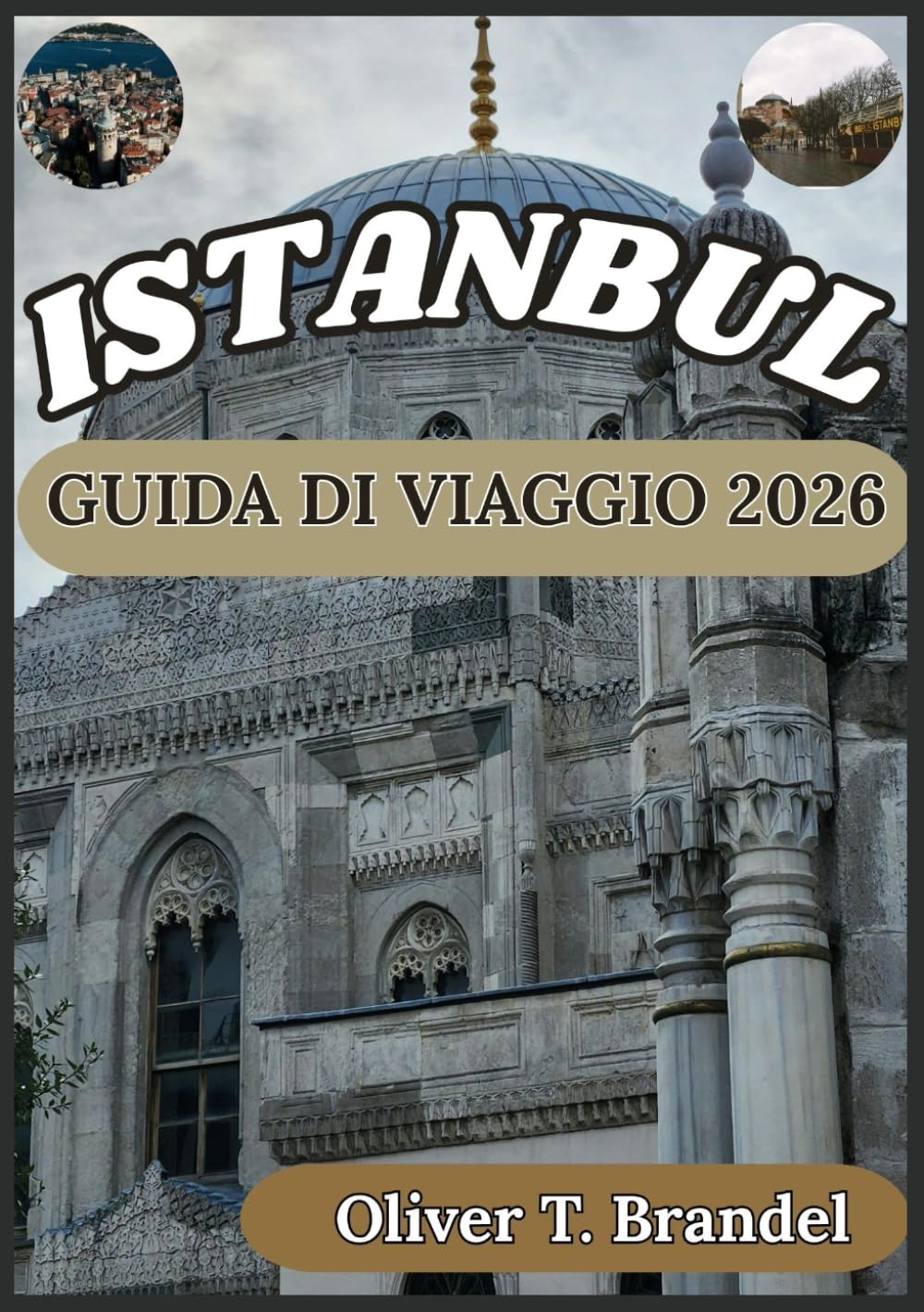 ISTANBUL GUIDA DI VIAGGIO 2026: Alla scoperta del passato di Istanbul, del suo fascino senza tempo, del suo futuro dinamico e dei suoi monumenti ... di navigazione mundiale di Oliver T. Brandel)