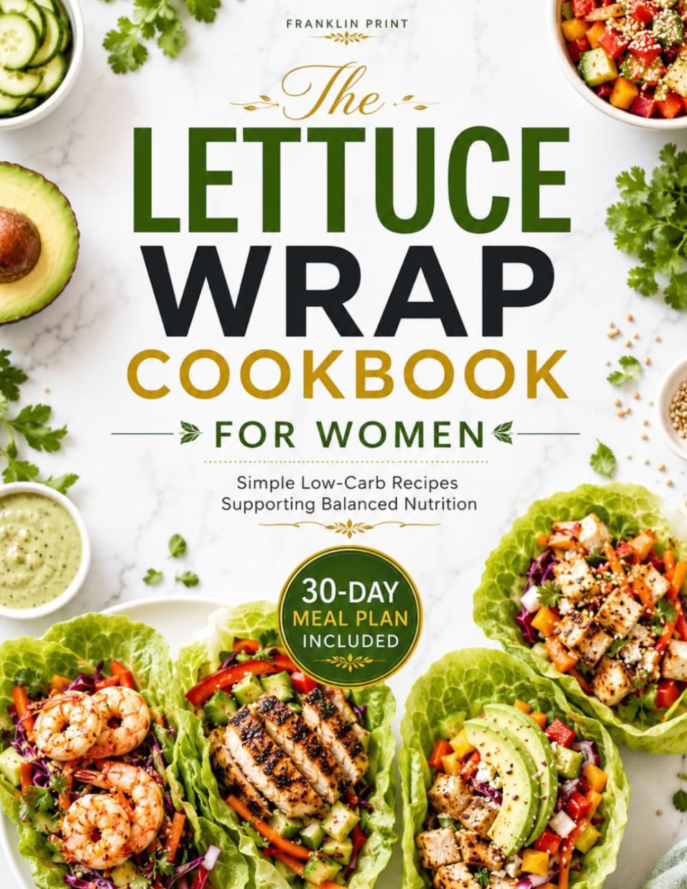 THE LETTUCE WRAP COOKBOOK FOR WOMEN: Simple Low Carb Recipes Supporting Balanced Nutrition