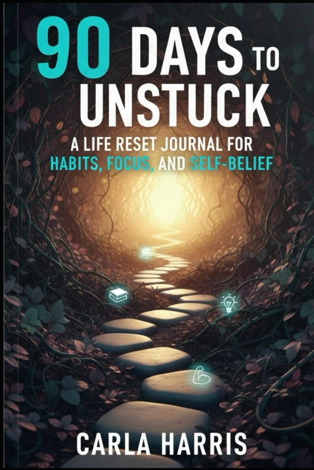 90 Days to Unstuck: A Life Reset Journal for Habits, Focus, and Self-Belief