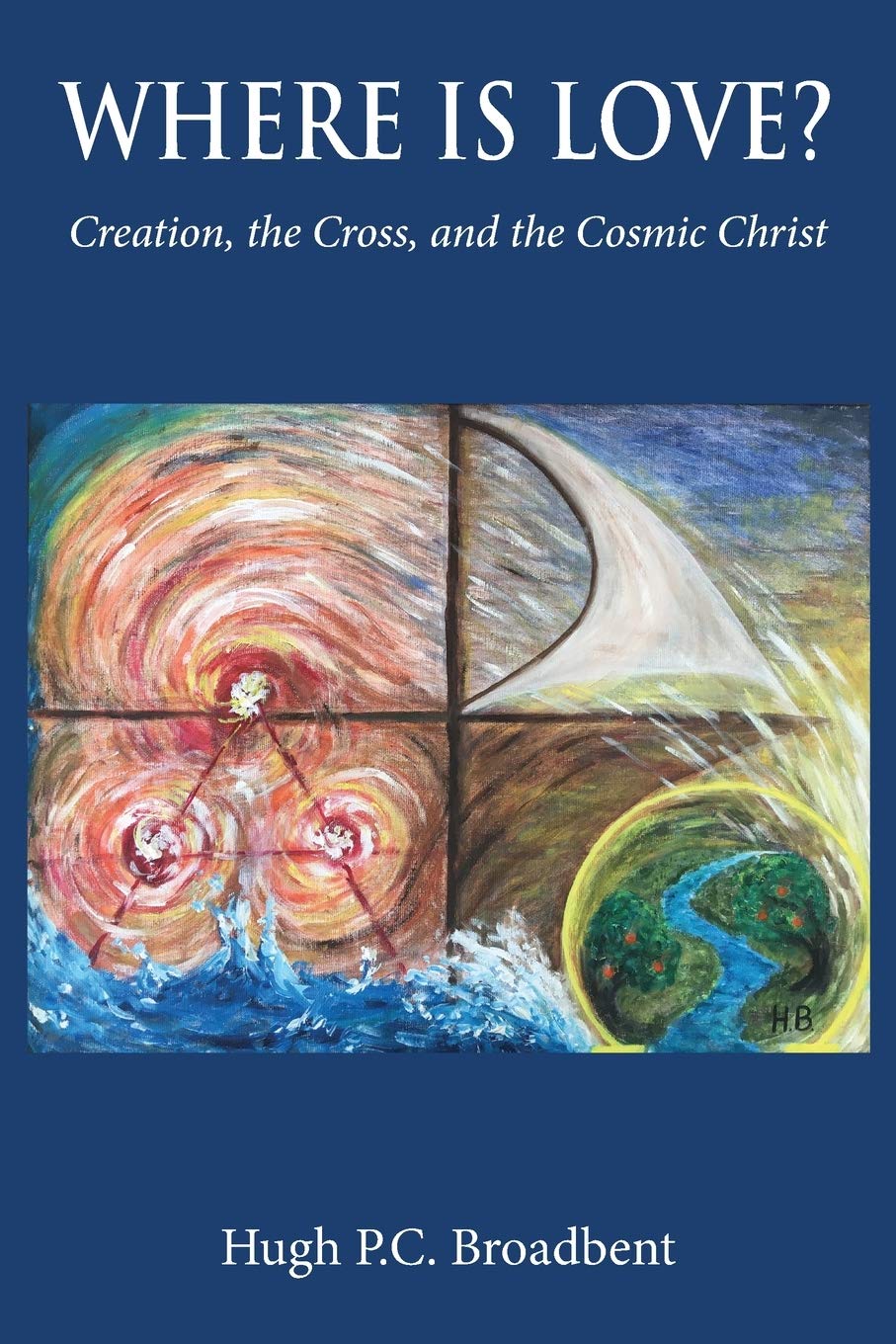 Where is Love?: Creation, the Cross and the Cosmic Christ-Hugh P