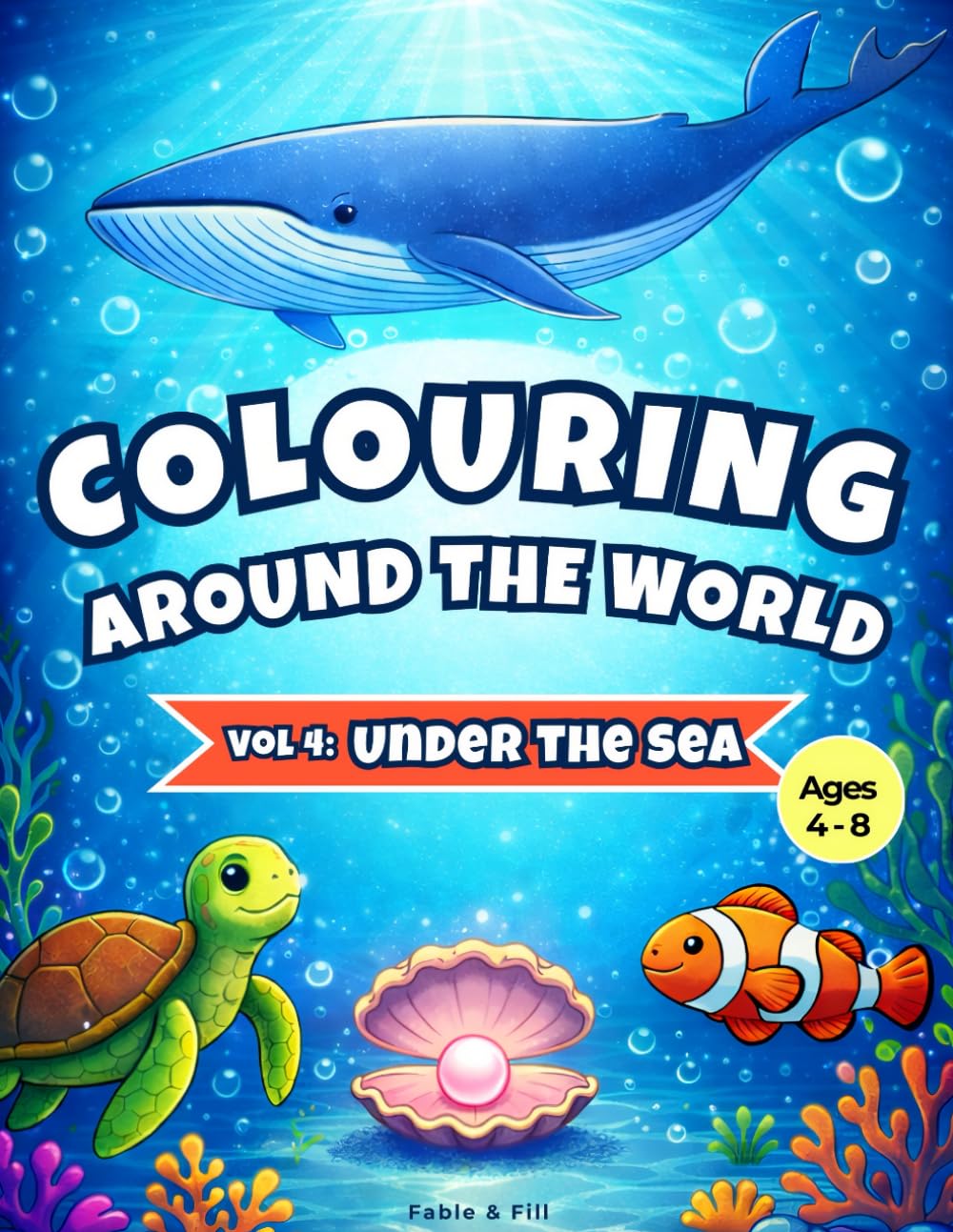 Colouring Around the World Volume 4: Under The Sea: A Fun & Educational Kids’ Colouring Book with 40+ Ocean Animal Illustrations & Fascinating Facts (Ages 4-8)