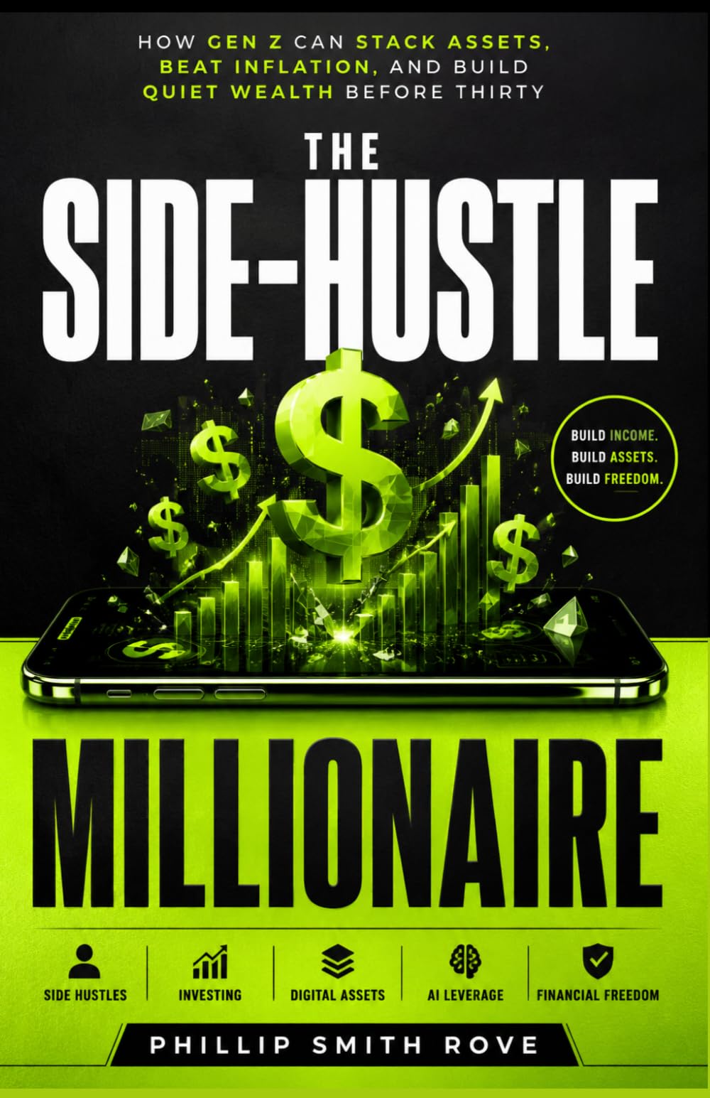 The Side-Hustle Millionaire: How Gen Z can stack assets, beat inflation, and build quiet wealth before thirty