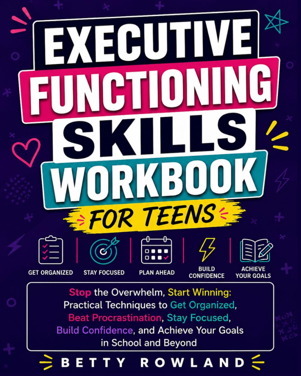 Executive Functioning Skills for Teens: Stop the Overwhelm, Start Winning: Practical Techniques to Get Organized, Beat Procrastination, Stay Focused, ... and Achieve Your Goals in School and Beyond